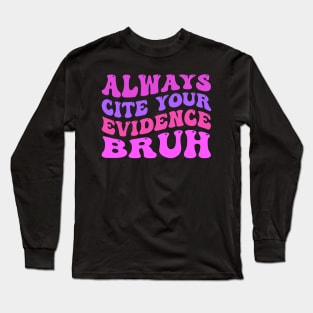 Always-Cite-Your-Evidence-Bruh Long Sleeve T-Shirt